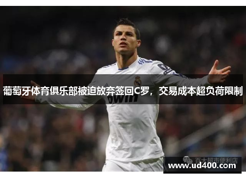 葡萄牙体育俱乐部被迫放弃签回C罗，交易成本超负荷限制